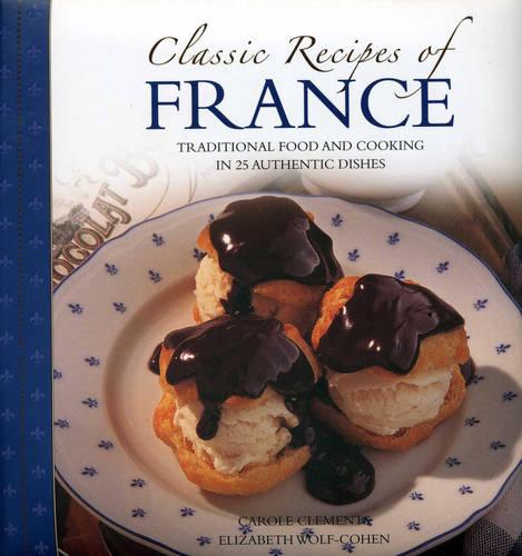 Classic Recipes of France: The Best Traditional Food and Cooking in 25 Authentic Regional Dishes