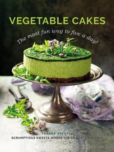 Vegetable Cakes: The most fun way to five a day! Scrumptious sweets where the veggie is the star