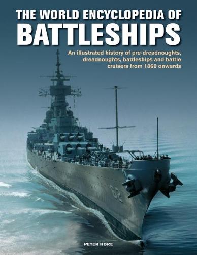 Battleships, The World Encyclopedia of: An illustrated history: pre-dreadnoughts, dreadnoughts, battleships and battle cruisers from 1860 onwards, with 500 archive photographs