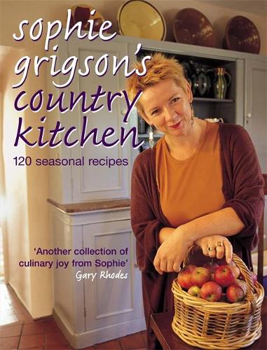 Sophie Grigson's Country Kitchen: 120 Seasonal Recipes