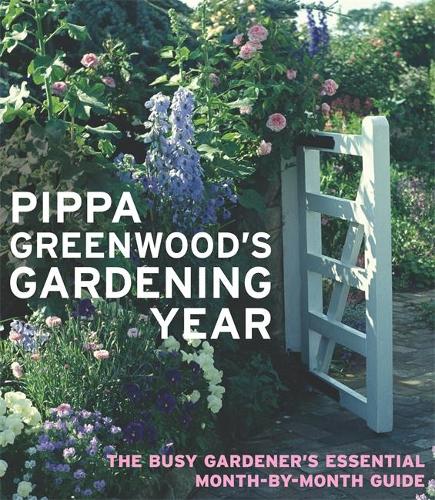 Pippa Greenwood's Gardening Year: The Busy Gardener's Essential Month-by-month Guide