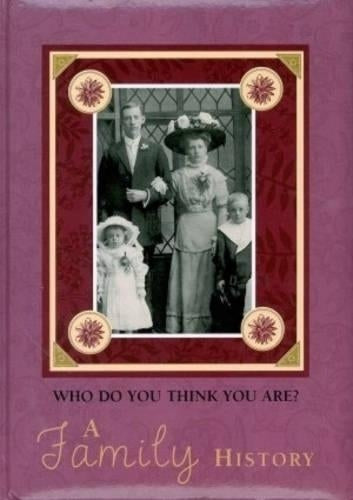 WHO DO YOU THINK YOU ARE? A Family History