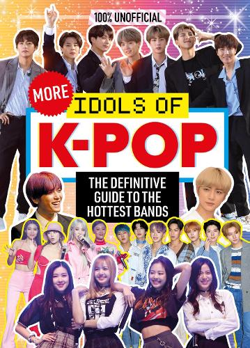 100% Unofficial: More Idols of K-Pop: The essential guide for top K-Pop fans.