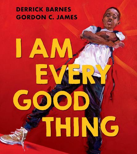 I Am Every Good Thing: An inspiring and critically acclaimed celebration of black boyhood