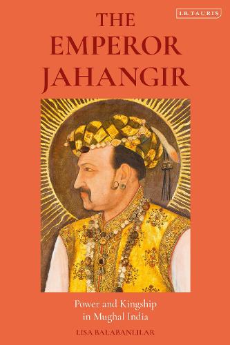 The Emperor Jahangir: Power and Kingship in Mughal India