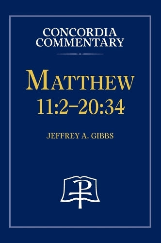 Matthew 11: 2-20:34 - Concordia Commentary