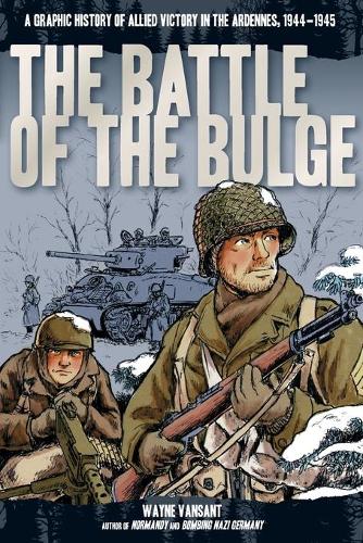 Battle of the Bulge: A Graphic History of Allied Victory in the Ardennes, 1944-1945 (Zenith Graphic Histories)