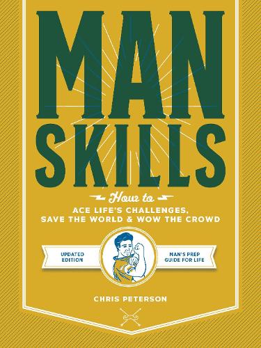 Manskills: How to Ace Life’s Challenges, Save the World, and Wow the Crowd - Updated Edition - Man's Prep Guide for Life