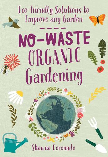 No-Waste Organic Gardening: Eco-friendly Solutions to Improve any Garden (No-Waste Gardening)