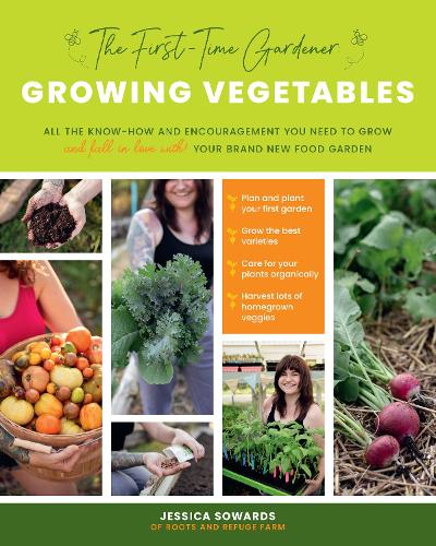 The First-Time Gardener: Growing Vegetables: All the know-how and encouragement you need to grow - and fall in love with! - your brand new food garden (1) (The First-Time Gardener's Guides)