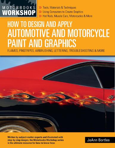 How to Design and Apply Automotive and Motorcycle Paint and Graphics: Flames, Pinstripes, Airbrushing, Lettering, Troubleshooting & More (Motorbooks Workshop)