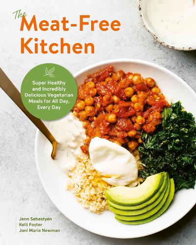 The Meat-Free Kitchen: Super Healthy and Incredibly Delicious Vegetarian Meals for All Day, Every Day