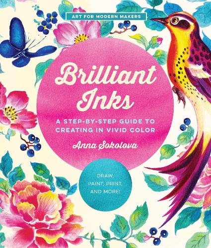 Brilliant Inks: A Step-by-Step Guide to Creating in Vivid Color - Draw, Paint, Print, and More! (7) (Art for Modern Makers)