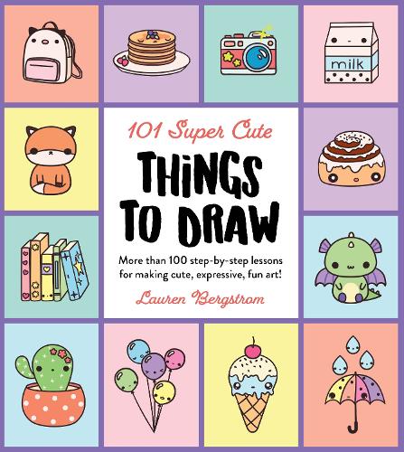 101 Super Cute Things to Draw: More than 100 step-by-step lessons for making cute, expressive, fun art! (2) (101 Things to Draw)