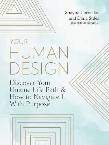 Your Human Design: Discover Your Unique Life Path and How to Navigate It with Purpose