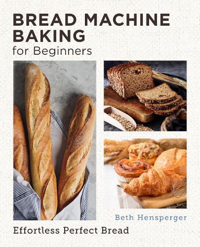 Bread Machine Baking for Beginners: Effortless Perfect Bread (New Shoe Press)