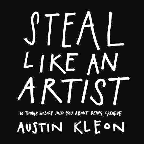 Steal Like An Artist: 10 Things Nobody Told Me About the Creative Life