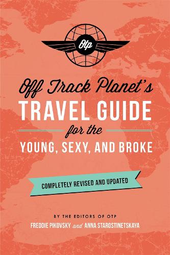 Off Track Planet’s Travel Guide for the Young, Sexy, and Broke: Completely Revised and Updated (Off Track Planet Travel Guide)