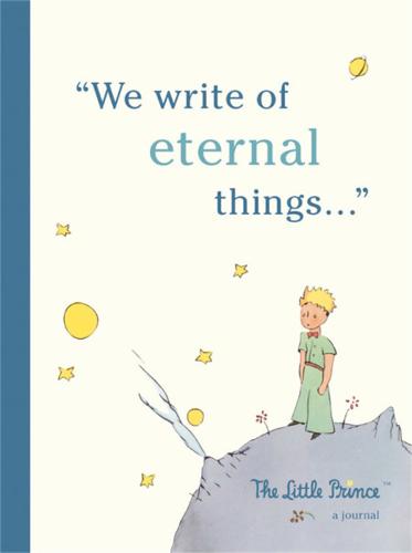 The Little Prince: A Journal: We write of eternal things