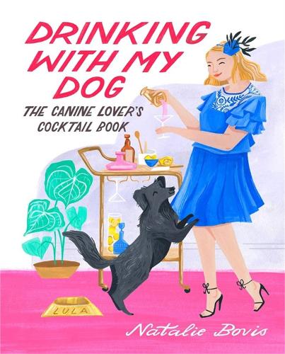 Drinking with My Dog: The Canine Lover's Cocktail Book