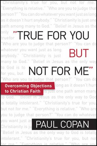 True for You, But Not for Me: Overcoming Objections To Christian Faith: Countering the Slogans That Leave Christians Speechless