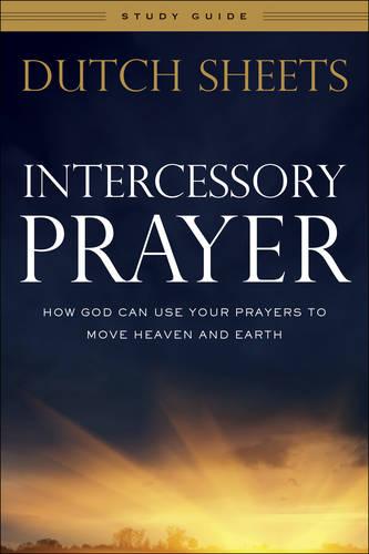 Intercessory Prayer Study Guide: How God Can Use Your Prayers to Move Heaven and Earth