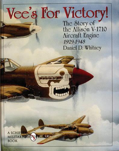 Vee's For Victory!: The Story of the Allison V-1710 Aircraft Engine 1929-1948 (Schiffer Military History)