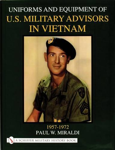 Uniforms & Equipment of U.S. Military Advisors in Vietnam 1957-1972 (Schiffer Military History)