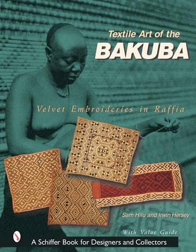Textile Art of the Bakuba: Velvet Embroideries in Raffia (Schiffer Book for Designers & Collectors)
