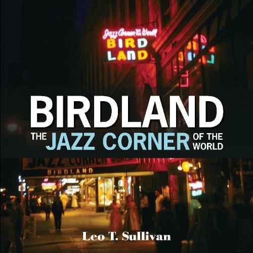 Birdland, the Jazz Corner of the World: An Illustrated Tribute, 1949-1965