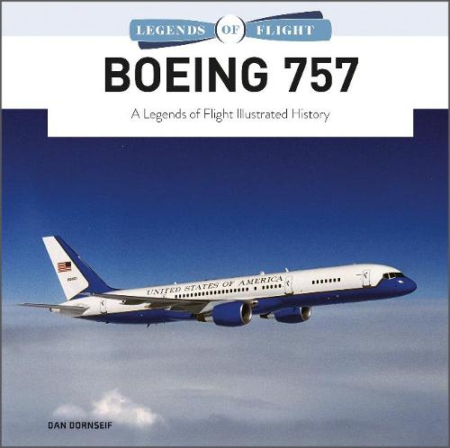 Boeing 757: A Legends of Flight Illustrated History (Legends of Flight)