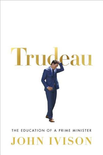 Trudeau: The Education of a Prime Minister