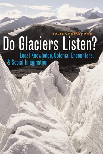 Do Glaciers Listen?: Local Knowledge, Colonial Encounters, and Social Imagination (Canadian Studies Series)