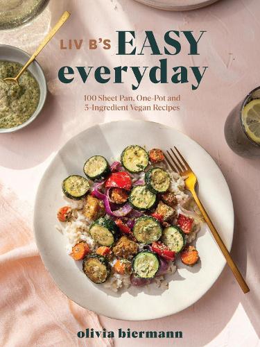 LIV B's Easy Everyday: 100 Sheet Pan, One Pot and 5-Ingredient Vegan Recipes