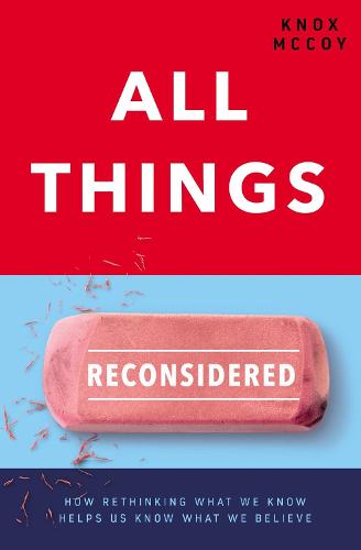 All Things Reconsidered: How Rethinking What We Know Helps Us Know What We Believe