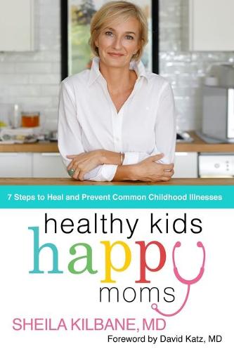 Healthy Kids, Happy Moms: 7 Steps to Heal and Prevent Common Childhood Illness: 7 Steps to Heal and Prevent Common Childhood Illnesses