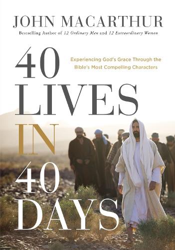 40 Lives in 40 Days: Experiencing God�s Grace Through the Bible�s Most Compelling Characters