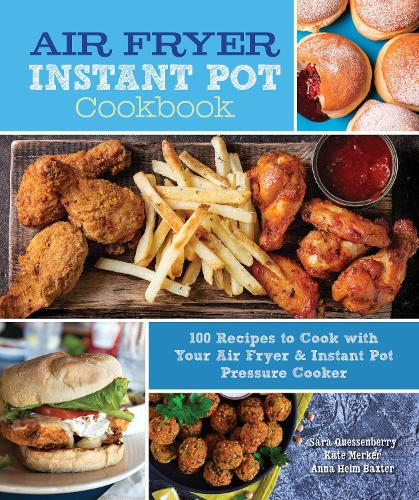 Air Fryer Instant Pot Cookbook: 100 Recipes to Cook with Your Air Fryer & Instant Pot Pressure Cooker (Everyday Wellbeing)