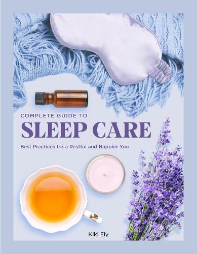 The Complete Guide to Sleep Care: Best Practices for Restful Self-Care (8) (Everyday Wellbeing)