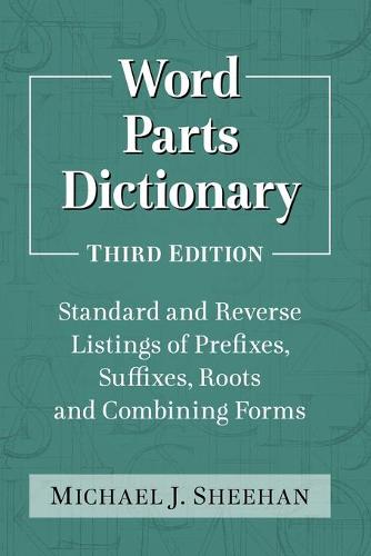 Word Parts Dictionary: Standard and Reverse Listings of Prefixes, Suffixes, Roots and Combining Forms, 3D Ed.