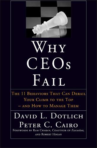 Why CEOs Fail: The 11 Behaviors That Can Derail Your Climb to the Top - And How to Manage Them (J�B US non�Franchise Leadership)