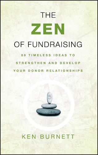 The Zen of Fundraising: 89 Timeless Ideas to Strengthen and Develop Your Donor Relationships