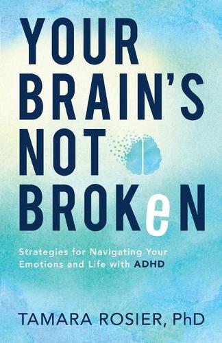Your Brain�s Not Broken: Strategies for Navigating Your Emotions and Life with ADHD