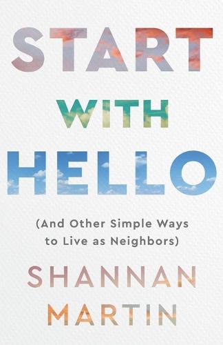 Start with Hello: (And Other Simple Ways to Live as Neighbors)