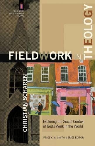 Fieldwork in Theology: Exploring the Social Context of God's Work in the World (Church and Postmodern Culture)