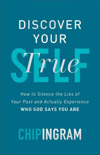 Discover Your True Self: How to Silence the Lies of Your Past and Actually Experience Who God Says You Are