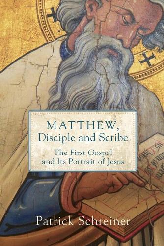 Matthew, Disciple and Scribe: The First Gospel and Its Portrait of Jesus