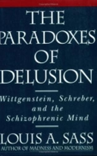 The Paradoxes of Delusion: Wittgenstein, Schreber and the Schizophrenic Mind: Wittgenstein, Schreiber and the Schizophrenic Mind