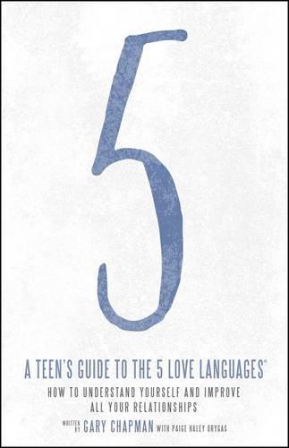 A Teen's Guide to the 5 Love Languages: How to Understand Yourself and Improve All Your Relationships