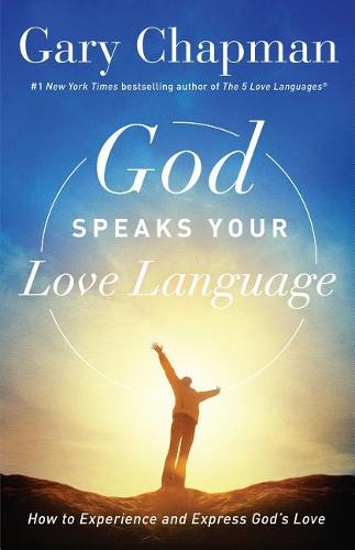 God Speaks Your Love Language: How to Experience and Express God's Love